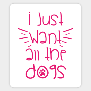 I WANT ALL THE DOGS || GIFT FOR DOG LOVERS Sticker